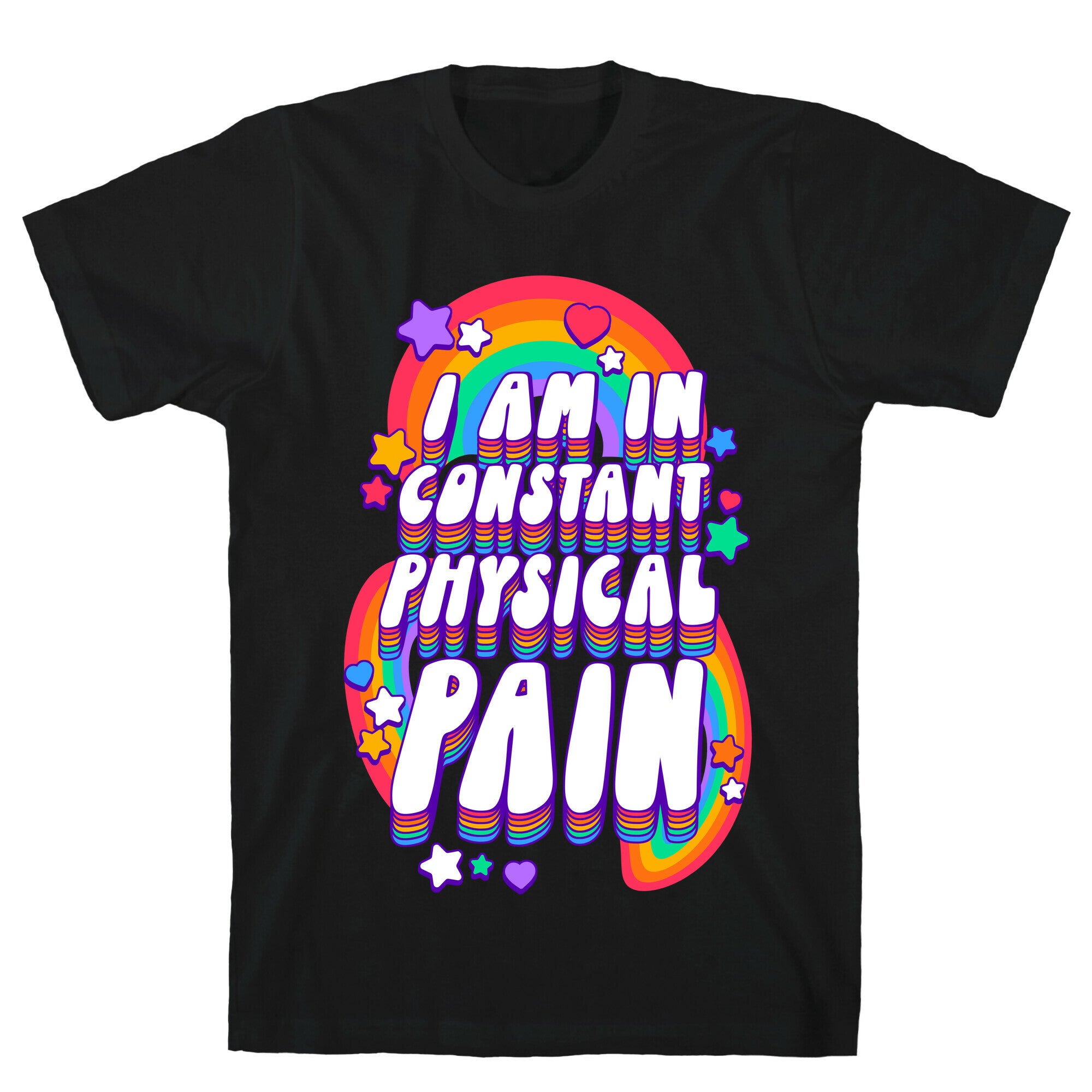 I Am In Constant Physical Pain Rainbows T-Shirt